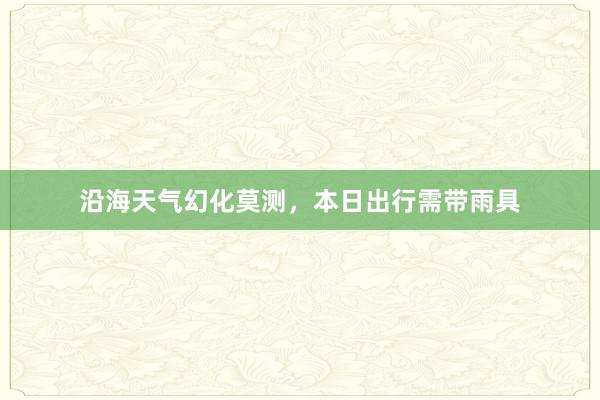 沿海天气幻化莫测，本日出行需带雨具